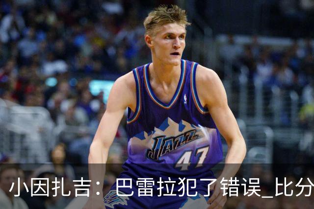 小因扎吉：巴雷拉犯了错误 比分没反映出真实情况